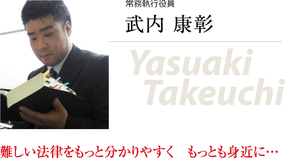 常務執行役員 武内康彰 難しい法律をもっとわかりやすく もっとも身近に・・・